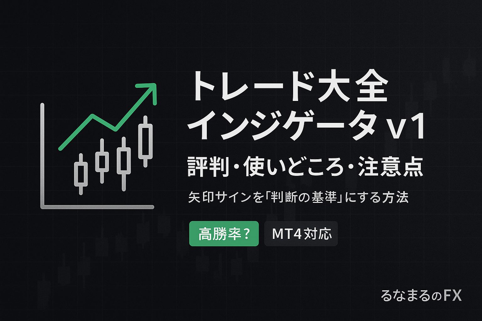 高勝率！こんなの欲しかった！トレード大全インジゲータ v1の評判・使いどころ・注意点｜矢印サインを「判断の基準」にする方法
